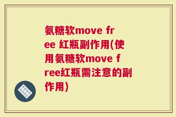 氨糖软move free 红瓶副作用(使用氨糖软move free红瓶需注意的副作用) 氨糖软move free 红瓶副作用(使用氨糖软move free红瓶需注意的副作用)
