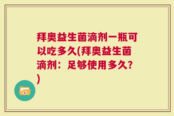 拜奥益生菌滴剂一瓶可以吃多久(拜奥益生菌滴剂：足够使用多久？)