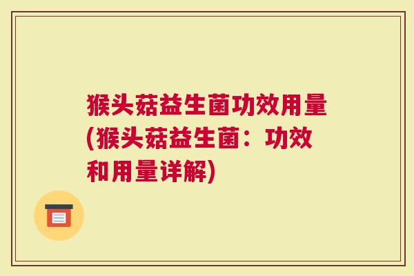 猴头菇益生菌功效用量(猴头菇益生菌：功效和用量详解)