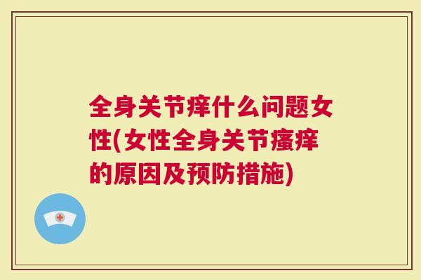 全身关节痒什么问题女性(女性全身关节瘙痒的原因及预防措施)