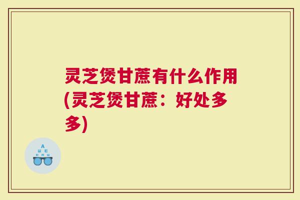 灵芝煲甘蔗有什么作用(灵芝煲甘蔗：好处多多)