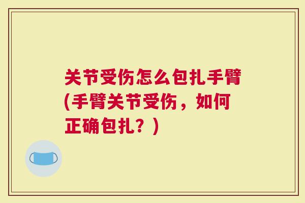 关节受伤怎么包扎手臂(手臂关节受伤，如何正确包扎？)