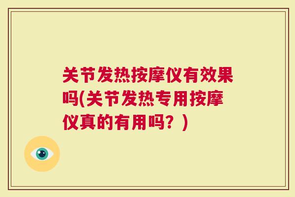 关节发热按摩仪有效果吗(关节发热专用按摩仪真的有用吗？)