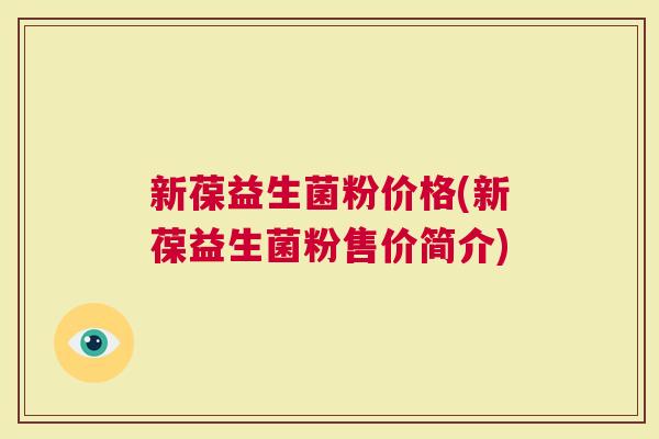 新葆益生菌粉价格(新葆益生菌粉售价简介)