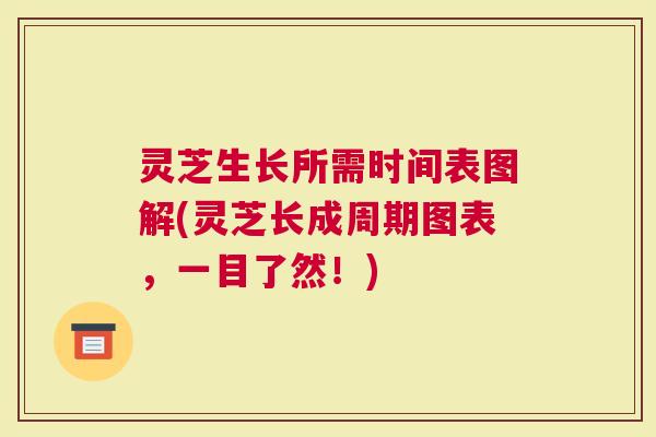 灵芝生长所需时间表图解(灵芝长成周期图表,一目了然!) 灵芝生长所需时间表图解(灵芝长成周期图表,一目了然!)