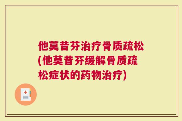 他莫昔芬治疗骨质疏松(他莫昔芬缓解骨质疏松症状的药物治疗)