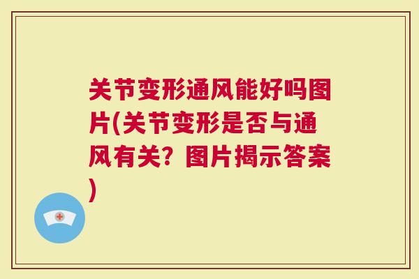关节变形通风能好吗图片(关节变形是否与通风有关？图片揭示答案)
