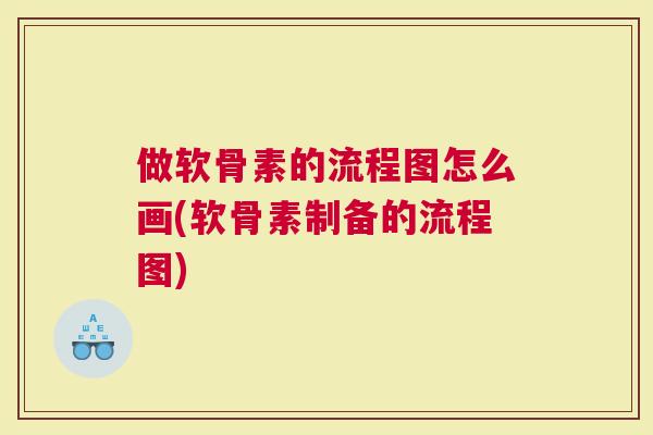 做软骨素的流程图怎么画(软骨素制备的流程图)