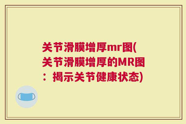 关节滑膜增厚mr图(关节滑膜增厚的MR图：揭示关节健康状态)