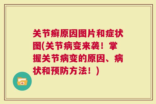 关节癣原因图片和症状图(关节变来袭！掌握关节变的原因、状和方法！)