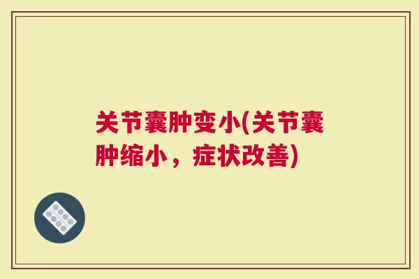 关节囊肿变小(关节囊肿缩小，症状改善)