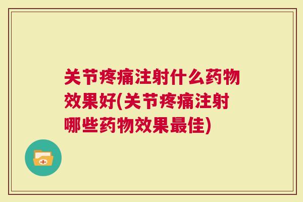 关节注射什么效果好(关节注射哪些效果佳)
