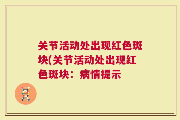 关节活动处出现红色斑块(关节活动处出现红色斑块：情提示