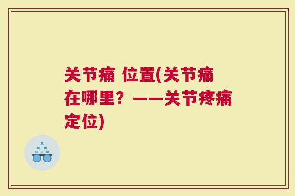 关节痛 位置(关节痛在哪里？——关节定位)