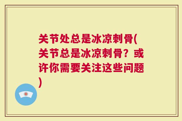 关节处总是冰凉刺骨(关节总是冰凉刺骨？或许你需要关注这些问题)