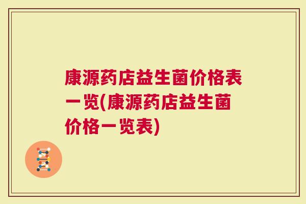 康源药店益生菌价格表一览(康源药店益生菌价格一览表)