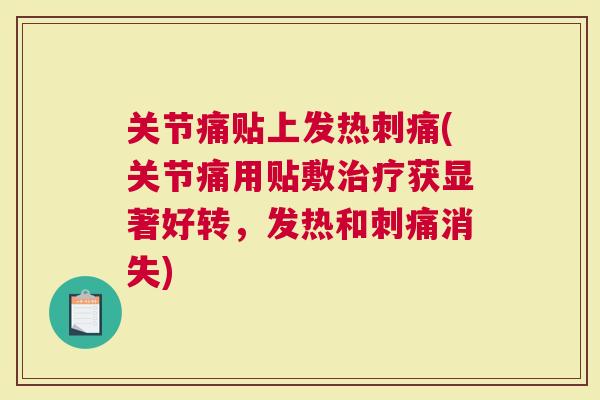 关节痛贴上发热刺痛(关节痛用贴敷获显著好转，发热和刺痛消失)