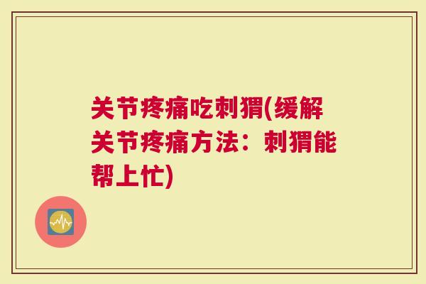 关节吃刺猬(缓解关节方法：刺猬能帮上忙)