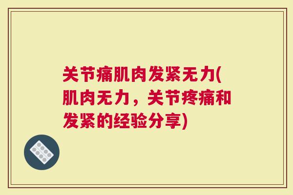 关节痛肌肉发紧无力(肌肉无力，关节和发紧的经验分享)