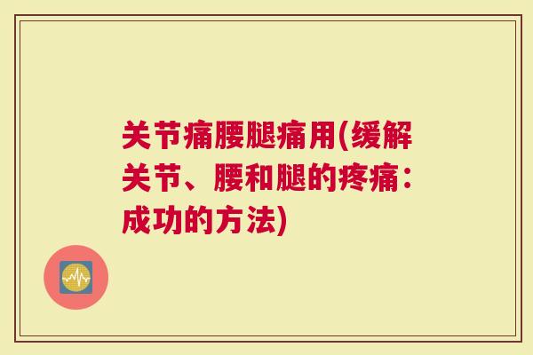 关节痛腰腿痛用(缓解关节、腰和腿的：成功的方法)
