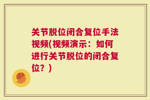 关节脱位闭合复位手法视频(视频演示：如何进行关节脱位的闭合复位？)