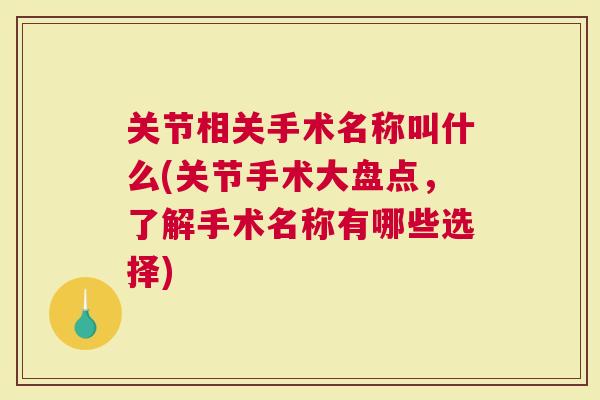 关节相关手术名称叫什么(关节手术大盘点，了解手术名称有哪些选择)