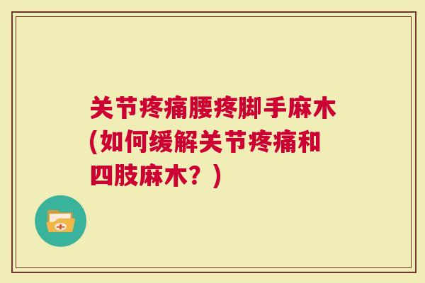 关节腰疼脚手麻木(如何缓解关节和四肢麻木？)