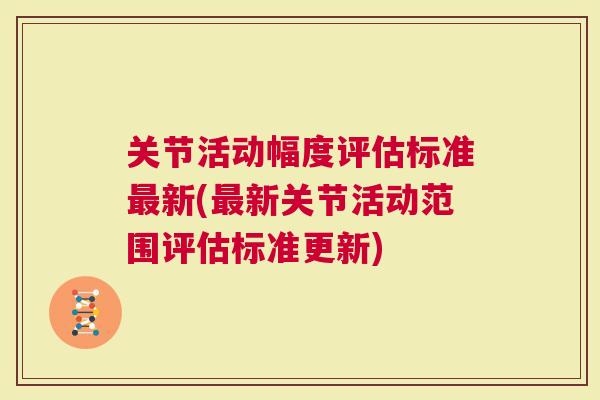 关节活动幅度评估标准新(新关节活动范围评估标准更新)