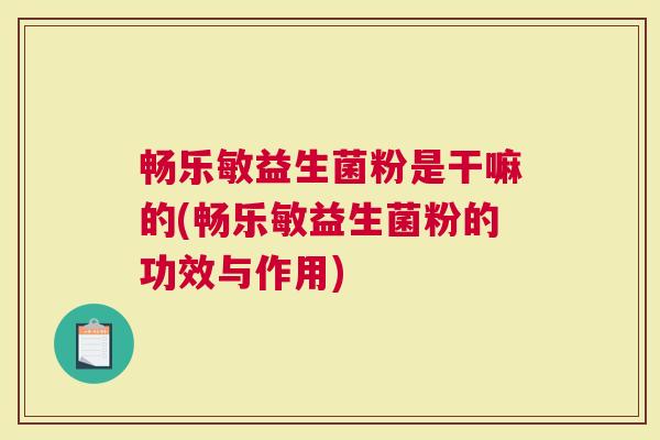 畅乐敏益生菌粉是干嘛的(畅乐敏益生菌粉的功效与作用)