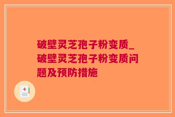 破壁灵芝孢子粉变质_破壁灵芝孢子粉变质问题及措施