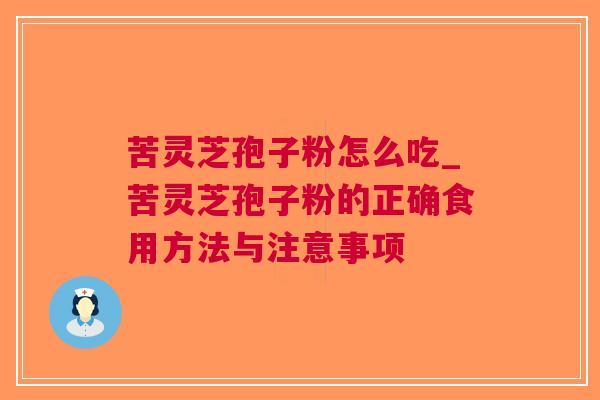 苦灵芝孢子粉怎么吃_苦灵芝孢子粉的正确食用方法与注意事项
