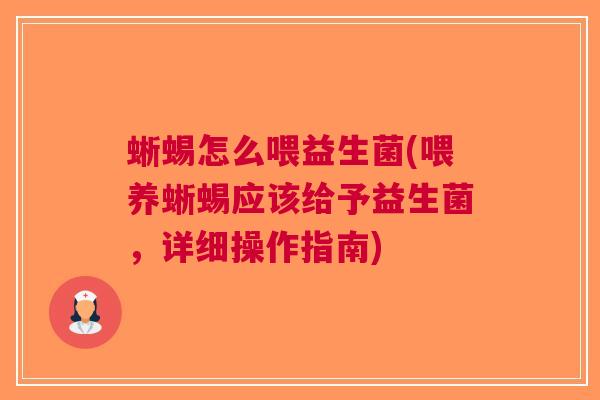 蜥蜴怎么喂益生菌(喂养蜥蜴应该给予益生菌，详细操作指南)