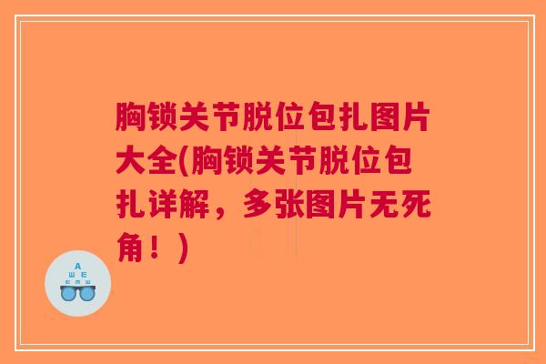 胸锁关节脱位包扎图片大全(胸锁关节脱位包扎详解，多张图片无死角！)