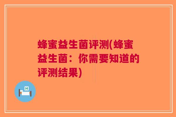 蜂蜜益生菌评测(蜂蜜益生菌：你需要知道的评测结果)