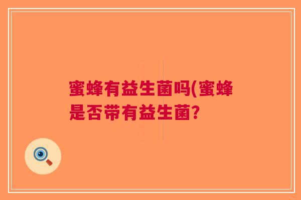 蜜蜂有益生菌吗(蜜蜂是否带有益生菌？