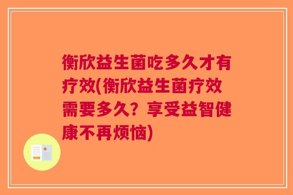 衡欣益生菌吃多久才有疗效(衡欣益生菌疗效需要多久？享受益智健康不再烦恼)
