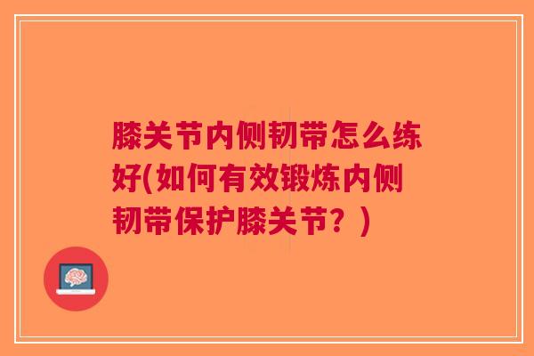 膝关节内侧韧带怎么练好(如何有效锻炼内侧韧带保护膝关节？)