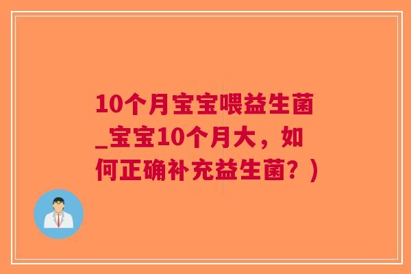 10个月宝宝喂益生菌_宝宝10个月大，如何正确补充益生菌？)