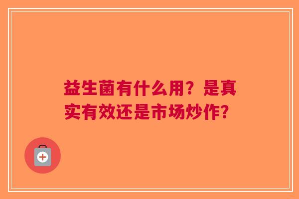 益生菌有什么用？是真实有效还是市场炒作？