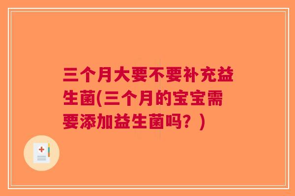 三个月大要不要补充益生菌(三个月的宝宝需要添加益生菌吗？)