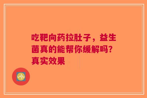 吃靶向药拉肚子，益生菌真的能帮你缓解吗？真实效果