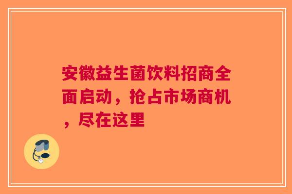 安徽益生菌饮料招商全面启动，抢占市场商机，尽在这里