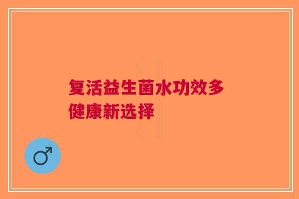 复活益生菌水功效多 健康新选择