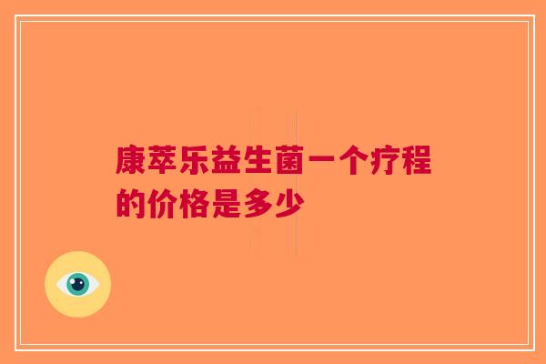 康萃乐益生菌一个疗程的价格是多少