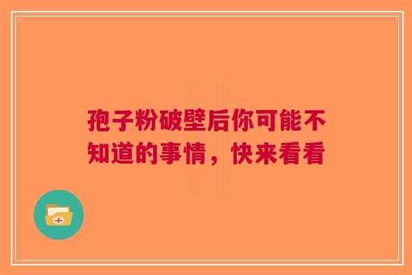 孢子粉破壁后你可能不知道的事情，快来看看