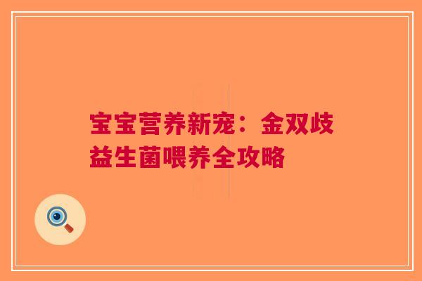 宝宝营养新宠：金双歧益生菌喂养全攻略