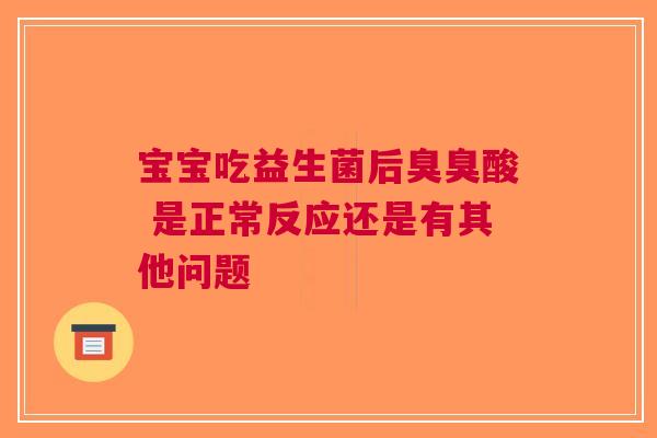 宝宝吃益生菌后臭臭酸 是正常反应还是有其他问题