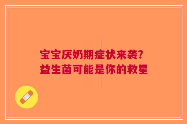 宝宝厌奶期症状来袭？益生菌可能是你的救星