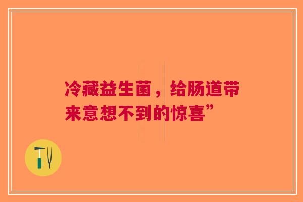冷藏益生菌，给肠道带来意想不到的惊喜”