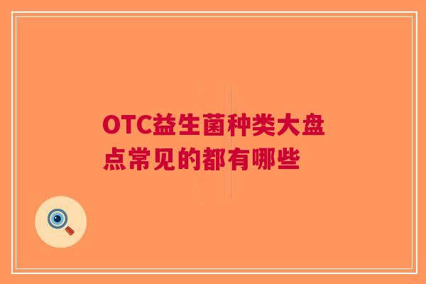 OTC益生菌种类大盘点常见的都有哪些